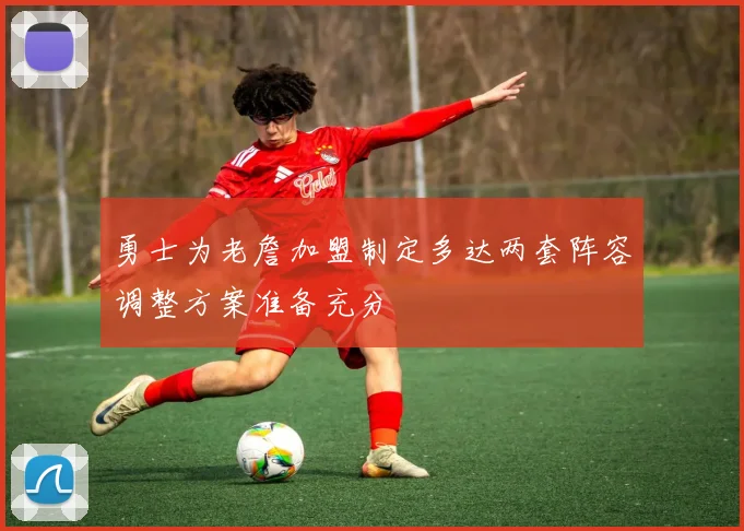 勇士为老詹加盟制定多达两套阵容调整方案准备充分